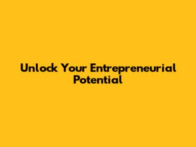 Unlock Your Entrepreneurial Potential