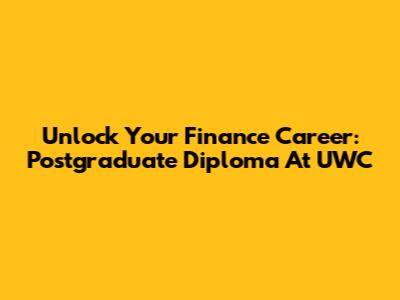 Unlock Your Finance Career: Postgraduate Diploma At UWC