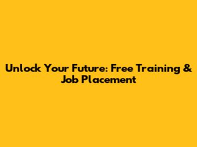 Unlock Your Future: Free Training & Job Placement