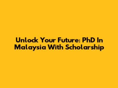 Unlock Your Future: PhD In Malaysia With Scholarship