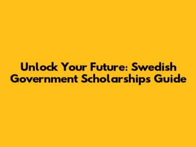 Unlock Your Future: Swedish Government Scholarships Guide