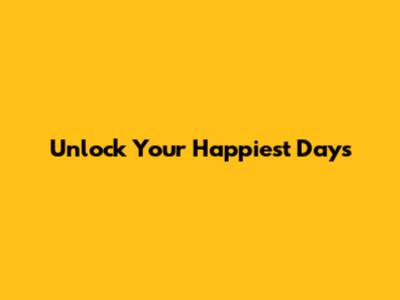 Unlock Your Happiest Days