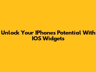 Unlock Your IPhone's Potential With IOS Widgets