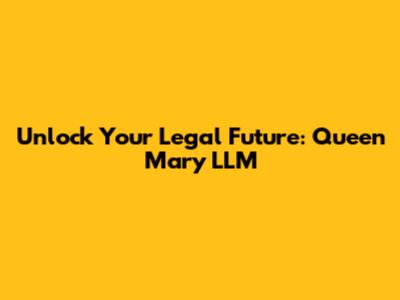 Unlock Your Legal Future: Queen Mary LLM