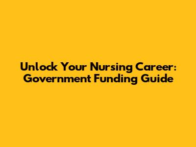 Unlock Your Nursing Career: Government Funding Guide