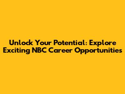 Unlock Your Potential: Explore Exciting NBC Career Opportunities
