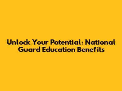 Unlock Your Potential: National Guard Education Benefits
