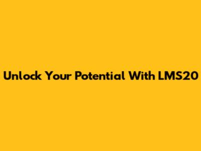 Unlock Your Potential With LMS20