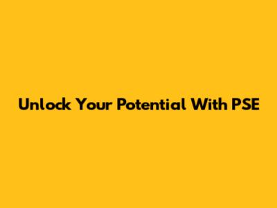 Unlock Your Potential With PSE