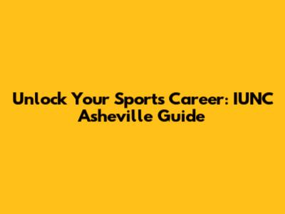 Unlock Your Sports Career: IUNC Asheville Guide