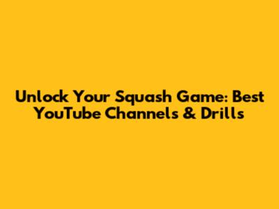 Unlock Your Squash Game: Best YouTube Channels & Drills