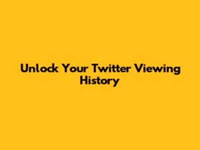 Unlock Your Twitter Viewing History