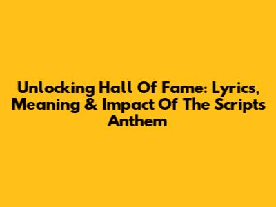 Unlocking 'Hall Of Fame': Lyrics, Meaning & Impact Of The Script's Anthem