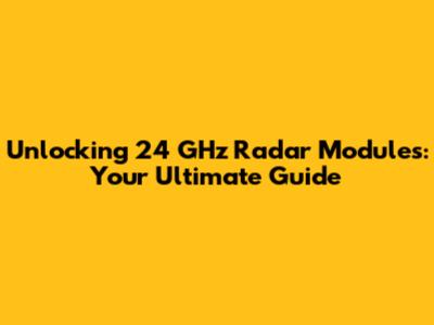 Unlocking 24 GHz Radar Modules: Your Ultimate Guide