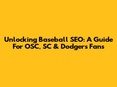 Unlocking Baseball SEO: A Guide For OSC, SC & Dodgers Fans