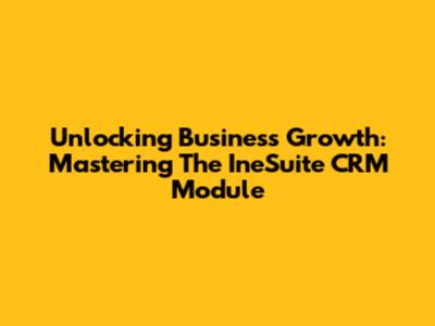 Unlocking Business Growth: Mastering The IneSuite CRM Module