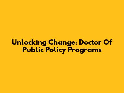 Unlocking Change: Doctor Of Public Policy Programs