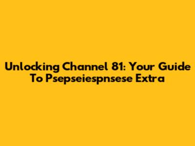 Unlocking Channel 81: Your Guide To Psepseiespnsese Extra