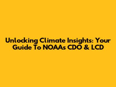 Unlocking Climate Insights: Your Guide To NOAA's CDO & LCD