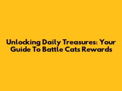 Unlocking Daily Treasures: Your Guide To Battle Cats Rewards