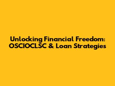 Unlocking Financial Freedom: OSCIOCLSC & Loan Strategies