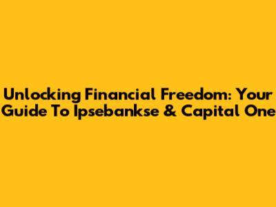 Unlocking Financial Freedom: Your Guide To Ipsebankse & Capital One