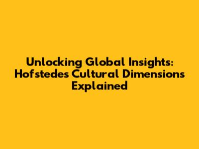Unlocking Global Insights: Hofstede's Cultural Dimensions Explained