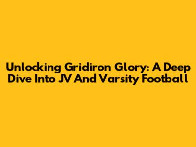 Unlocking Gridiron Glory: A Deep Dive Into JV And Varsity Football