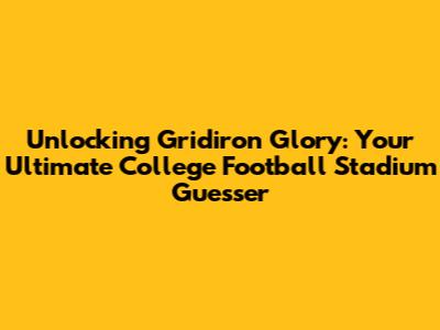 Unlocking Gridiron Glory: Your Ultimate College Football Stadium Guesser
