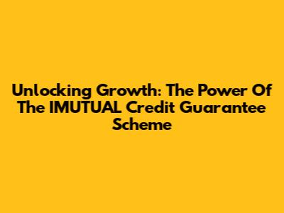 Unlocking Growth: The Power Of The IMUTUAL Credit Guarantee Scheme