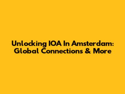 Unlocking IOA In Amsterdam: Global Connections & More
