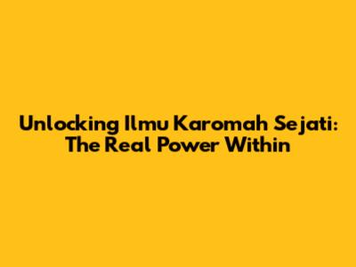 Unlocking Ilmu Karomah Sejati: The Real Power Within