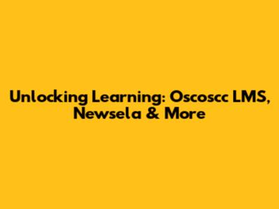 Unlocking Learning: Oscoscc LMS, Newsela & More