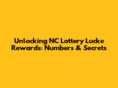 Unlocking NC Lottery Lucke Rewards: Numbers & Secrets