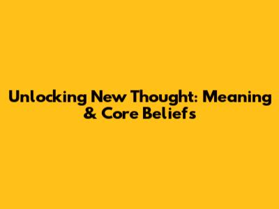 Unlocking New Thought: Meaning & Core Beliefs