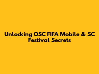 Unlocking OSC FIFA Mobile & SC Festival Secrets