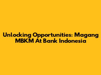 Unlocking Opportunities: Magang MBKM At Bank Indonesia