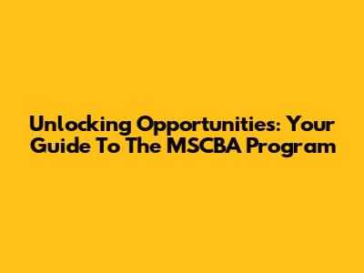 Unlocking Opportunities: Your Guide To The MSCBA Program