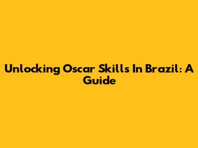Unlocking Oscar Skills In Brazil: A Guide
