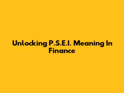 Unlocking P.S.E.I. Meaning In Finance