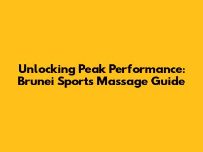 Unlocking Peak Performance: Brunei Sports Massage Guide