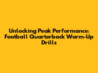Unlocking Peak Performance: Football Quarterback Warm-Up Drills