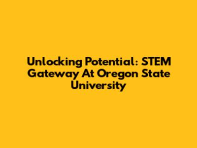 Unlocking Potential: STEM Gateway At Oregon State University