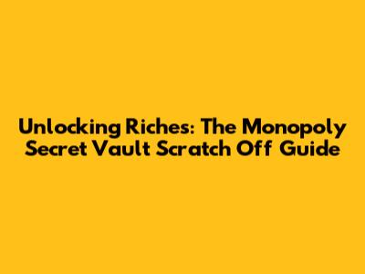 Unlocking Riches: The Monopoly Secret Vault Scratch Off Guide
