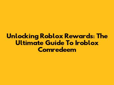 Unlocking Roblox Rewards: The Ultimate Guide To Iroblox Comredeem