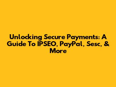 Unlocking Secure Payments: A Guide To IPSEO, PayPal, Sesc, & More