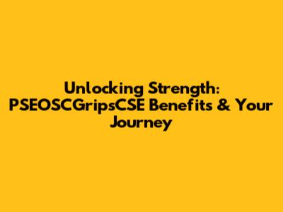Unlocking Strength: PSEOSCGripsCSE Benefits & Your Journey