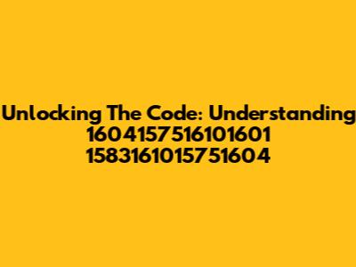 Unlocking The Code: Understanding 1604157516101601 1583161015751604
