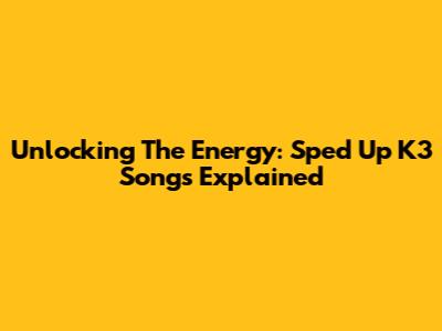 Unlocking The Energy: Sped Up K3 Songs Explained