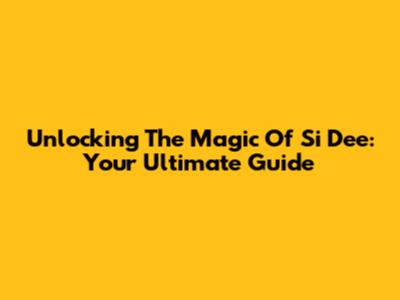 Unlocking The Magic Of Si Dee: Your Ultimate Guide